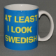Coffee Mug - At least I look Swedish